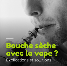 Pourquoi la cigarette électronique m'assèche la bouche ? Explications et solutions